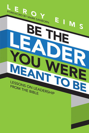 Be the Leader You Were Meant to Be: Lessons On Leadership from the Bible by LeRoy Eims