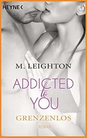 Grenzenlos: Addicted to you 4 - Roman by M. Leighton