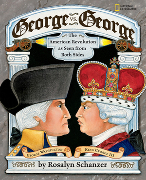 George vs. George: The Revolutionary War as Seen by Both Sides by Rosalyn Schanzer