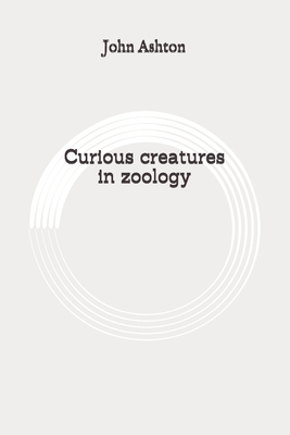 Curious creatures in zoology: Original by John Ashton