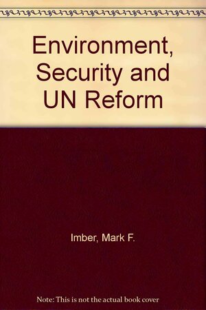 Environment, Security and UN Reform by Mark F. Imber