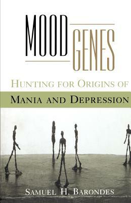 Mood Genes: Hunting for Origins of Mania and Depression by Samuel H. Barondes