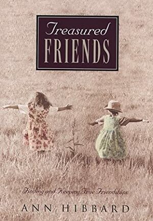 Treasured Friends: Finding and Keeping True Friendships by Ann Hibbard