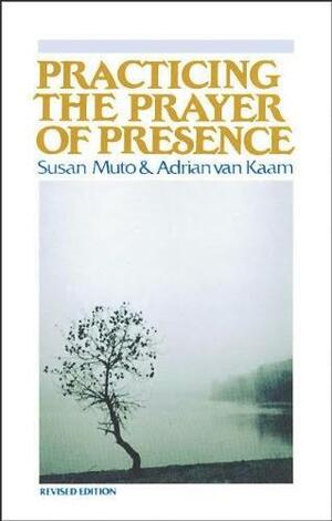 Practicing the Prayer of Presence by Adrian van Kaam, Susan Muto