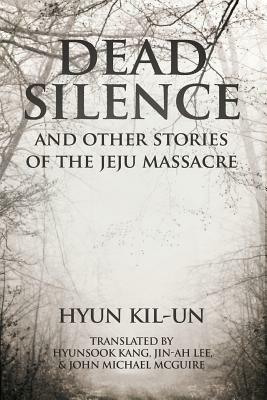 Dead Silence: And Other Stories of the Jeju Massacre by Kil-Un Hyun