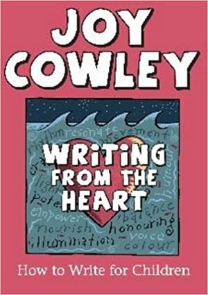 Writing from the Heart: How to Write for Children by Joy Cowley