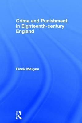 Crime and Punishment in Eighteenth Century England by Frank McLynn