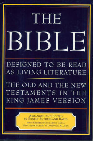 The Bible, Designed to Be Read as Living Literature: The Old and the New Testaments in the King James Version by Ernest Sutherland Bates