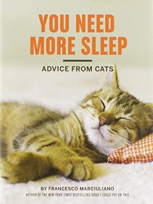 You Need More Sleep: Advice from Cats by Francesco Marciuliano