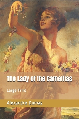 The Lady of the Camellias: Large Print by Alexandre Dumas