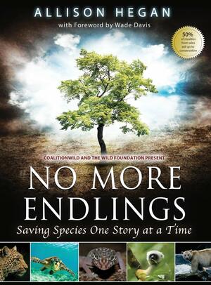 No More Endlings: Saving Species One Story at a Time by Wade Davis, Allison Hegan