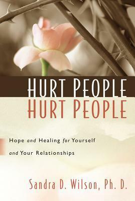 Hurt People Hurt People: Hope and Healing for Yourself and Your Relationships by Sandra D. Wilson, Ronald E. Eggert