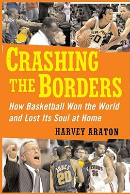 Crashing the Borders: How Basketball Won the World and Lost Its Soul at by Harvey Araton