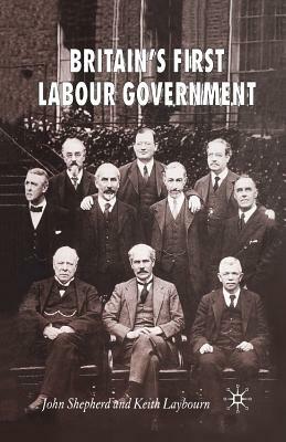 Britain's First Labour Government by K. Laybourn, J. Shepherd
