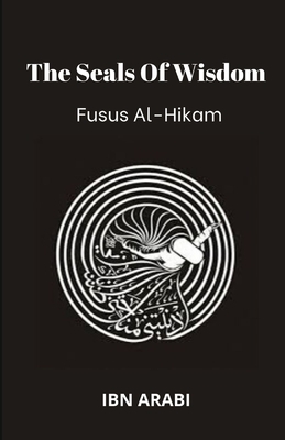 Fusus Al-Hikam: The Seals of Wisdom by Muhyiddin Ibn Arabi