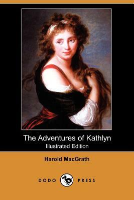 The Adventures of Kathlyn (Illustrated Edition) (Dodo Press) by Harold Macgrath