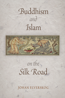 Buddhism and Islam on the Silk Road by Johan Elverskog