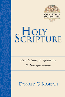Holy Scripture: Revelation, Inspiration Interpretation by Donald G. Bloesch