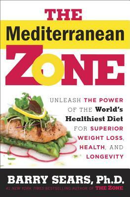 The Mediterranean Zone: Unleash the Power of the World's Healthiest Diet for Superior Weight Loss, Health, and Longevity by Barry Sears