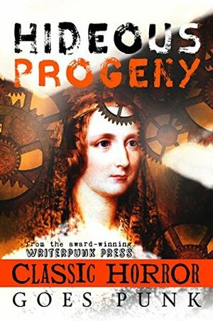 Hideous Progeny: Classic Horror Goes Punk (Writerpunk Project #5) by Bryce Raffle, Andrea Stafford Hintz, Lee French, Jeffrey Cook, Katherine Perkins, Leo McBride, Anthony Stark, Carol Gyzander, K.M. Vanderbilt, Mike Chinakos, J. Sarchet, Rachel Brune, Jeanne M. White, Teel James Glenn