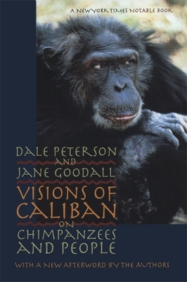 Visions of Caliban: On Chimpanzees and People by Dale Peterson, Jane Goodall