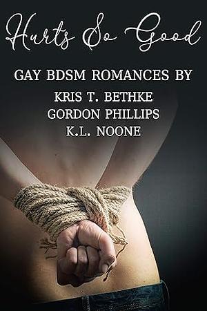 Hurts so Good by Gordon Phillips, Kris T. Bethke, K.L. Noone
