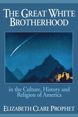 The Great White Brotherhood: In the Culture, History and Religion of America by Elizabeth Clare Prophet