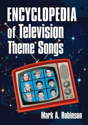 Encyclopedia of Television Theme Songs by Mark A. Robinson
