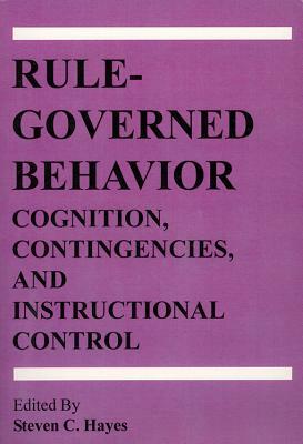 Rule-Governed Behavior: Cognition, Contingencies, and Instructional Control by 