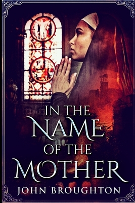 In The Name Of The Mother: Large Print Edition by John Broughton