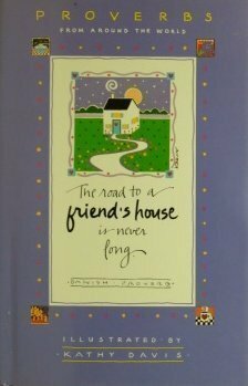 The Road to a Friend's House Is Never Long: Proverbs from Around the World by Kathy Davis