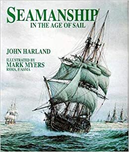 Seamanship In The Age Of Sail: An Account Of The Shiphandling Of The Sailing Man Of War 1600 1860, Based On Contemporary Sources by John Harland