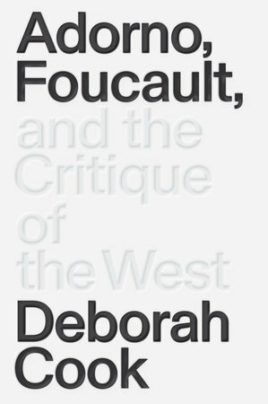 Adorno, Foucault and the Critique of the West by Deborah Cook