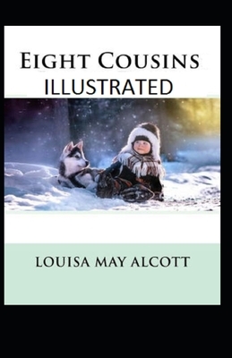 Eight Cousins Illustrated by Louisa May Alcott