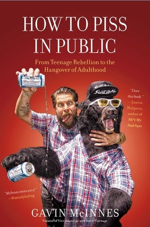 How to Piss in Public: From Teenage Rebellion to the Hangover of Adulthood by Gavin McInnes