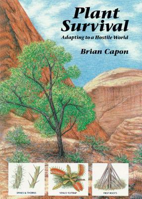 Plant Survival: Adapting to a Hostile World by Brian Capon
