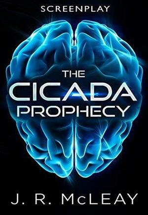 The Cicada Prophecy: An Original Screenplay by J.R. McLeay