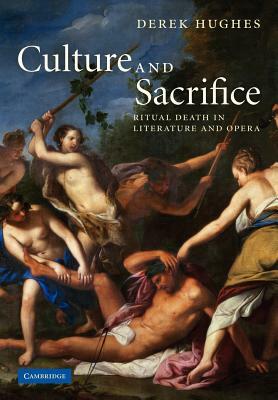 Culture and Sacrifice: Ritual Death in Literature and Opera by Derek Hughes