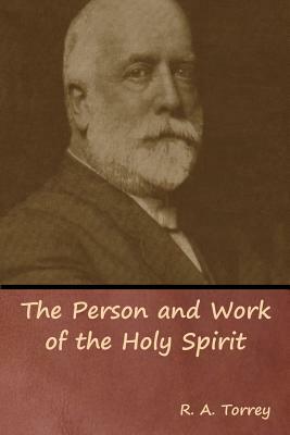 The Person and Work of the Holy Spirit by R.A. Torrey