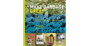 Make Garbage Great: The Terracycle Family Guide to a Zero-Waste Lifestyle by Tom Szaky
