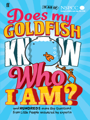 Does My Goldfish Know Who I Am?: and hundreds more Big Questions from Little People answered by experts by Gemma Elwin Harris