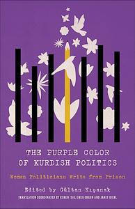 The Purple Color of Kurdish Politics: Women Politicians Write from Prison by Gültan Kışanak