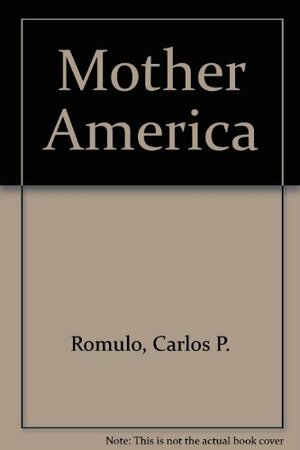 Mother America: A Living Story of Democracy by Carlos P. Romulo