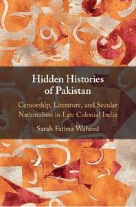 Hidden Histories of Pakistan: Censorship, Literature, and Secular Nationalism in Late Colonial India by Sarah Fatima Waheed