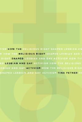 How the Religious Right Shaped Lesbian and Gay Activism by Tina Fetner