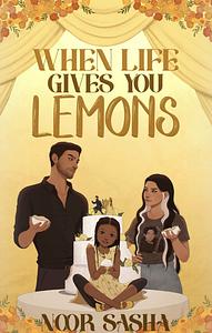 When Life Gives You Lemons by Noor Sasha