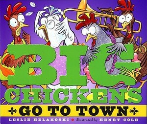 Big Chickens Go to Town by Leslie Helakoski, Henry Cole