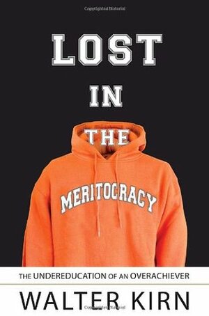 Lost in the Meritocracy: The Undereducation of an Overachiever by Walter Kirn