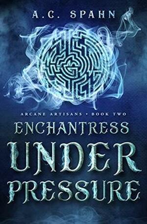 Enchantress Under Pressure by A.C. Spahn