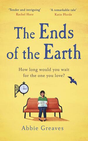 The Ends of the Earth: An unforgettable love story that will fill you with hope by Abbie Greaves